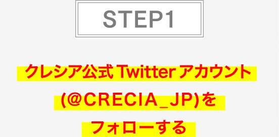 STEP1クレシア公式Twitterアカウント(@CRECIA_JP)をフォローする