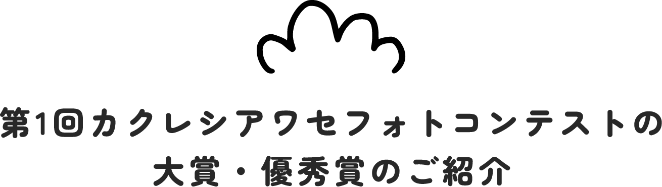 第1回カクレシアワセフォトコンテストの
                    大賞・優秀賞のご紹介